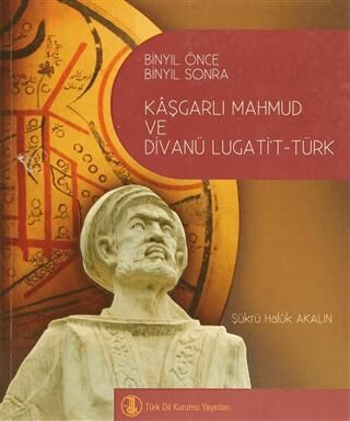 Binyıl Önce Binyıl Sonra Kaşgarlı Mahmud ve Divanü Lugati’t-Türk - 1