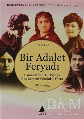 Bir Adalet Feryadı Osmanlı’dan Türkiye’ye Beş Ermeni Feminist Yazar 1862 - 1933