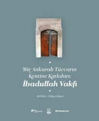 Bir Ankaralı Tüccarın Kentine Katkıları: İbadullah Vakfı - Koç Üniversitesi Yayınları