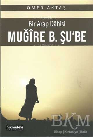Bir Arap Dahisi: Muğire B. Şu`be - Hikmetevi Yayınları