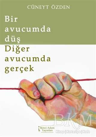Bir Avucumda Düş Diğer Avucumda Gerçek - İkinci Adam Yayınları
