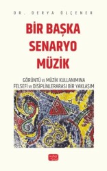 Bir Başka Senaryo Müzik - Görüntü ve Müzik Kullanımına Felsefi ve Disiplinlerarası Bir Yaklaşım - Nobel Bilimsel Eserler