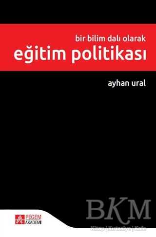 Bir Bilim Dalı Olarak Eğitim Politikası - Pegem Akademi Yayıncılık