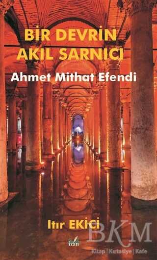 Bir Devrin Akıl Sarnıcı Ahmet Mithat Efendi - İzan Yayıncılık
