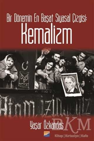 Bir Dönemin En Başat Siyasal Çizgisi: Kemalizm - Siyasal Kitabevi
