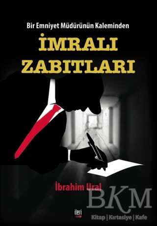 Bir Emniyet Müdürünün Kaleminden - İmralı Zabıtları - İleri Yayınları