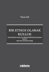 Bir Ethos Olarak Kulluk - Pandemiye Haklar Çerçevesinden Bakmak Yahut Biyopolitik Bir Giriş - On İki Levha Yayınları