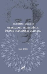 Bir Hakikat Şövalyesi Kierkegaard Felsefesinde İnsanın Paradoksal Varoluşu - Paradigma Akademi Yayınları