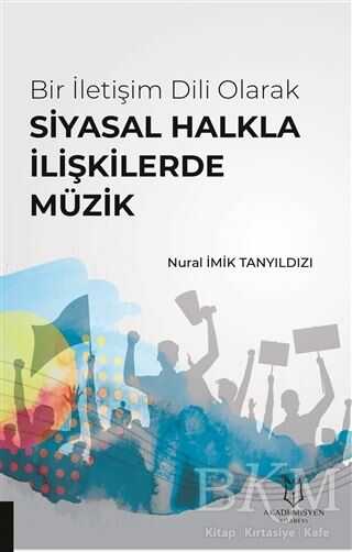Bir İletişim Dili Olarak Siyasal Halkla İlişkilerde Müzik - Akademisyen Kitabevi