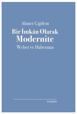 Bir İmkan Olarak Modernite: Weber ve Habermas - 1