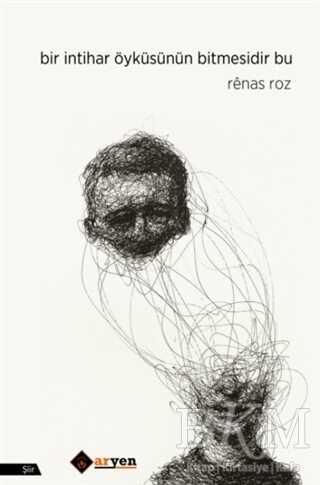 Bir İntihar Öyküsünün Bitmesidir Bu - Aryen Yayınları