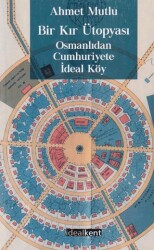 Bir Kır Ütopyası - Osmanlıdan Cumhuriyete İdeal Köy - İdealKent Yayınları