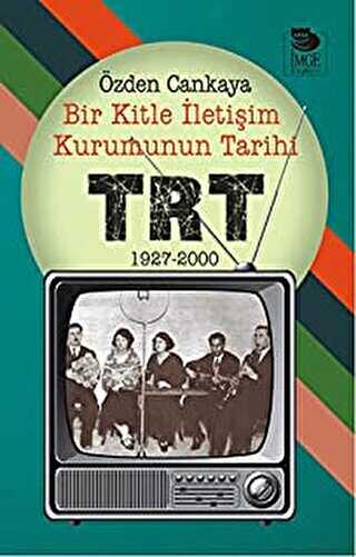 Bir Kitle İletişim Kurumunun Tarihi: TRT 1927-2000 - İmge Kitabevi Yayınları