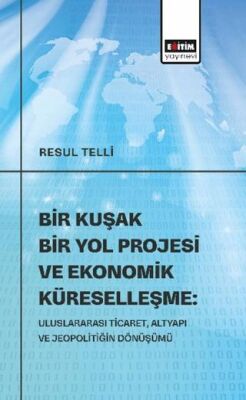 Bir Kuşak Bir Yol Projesi ve Ekonomik Küreselleşme: Uluslararası Ticaret, Altyapı ve Jeopolitiğin Dö - 1
