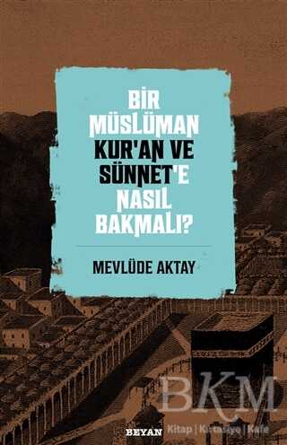 Bir Müslüman Kur’an ve Sünnet’e Nasıl Bakmalı? - 1