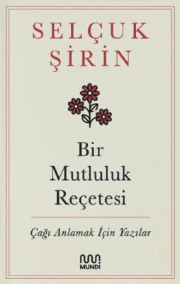 Bir Mutluluk Reçetesi - Çağı Anlamak İçin Yazılar - 1