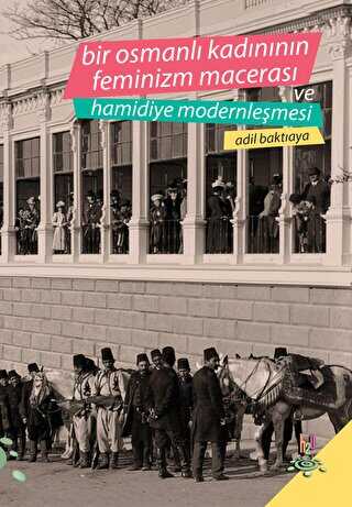 Bir Osmanlı Kadınının Feminizm Macerası ve Hamidiye Modernleşmesi - h2o Kitap