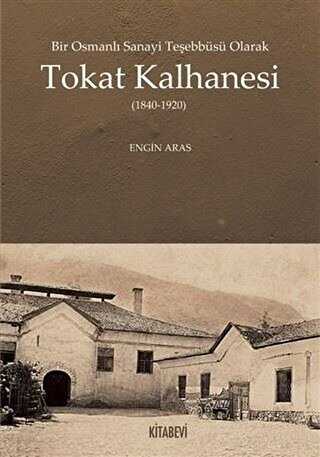 Bir Osmanlı Sanayi Teşebbüsü Olarak Tokat Kalhanesi 1840-1920