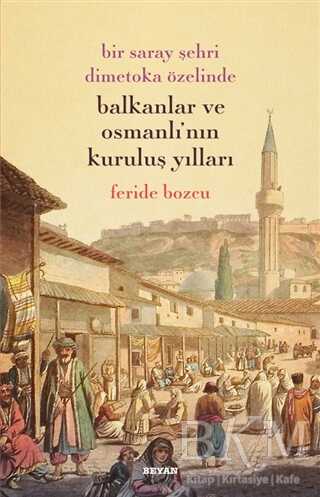 Bir Saray Şehri Dimetoka Özelinde Balkanlar ve Osmanlı`nın Kuruluş Yılları - Beyan Yayınları