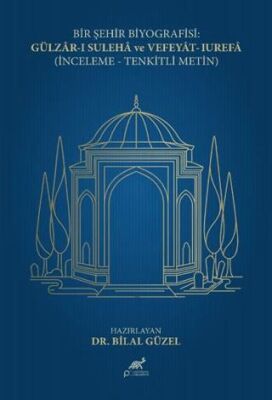 Bir Şehir Biyografisi: Gülzar-ı Suleha ve Vefeyat-ı Urefa İnceleme - Tenkitli Metin - 1