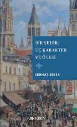 Bir Şehir Üç Karakter ve Ötesi - Alkun Kitap