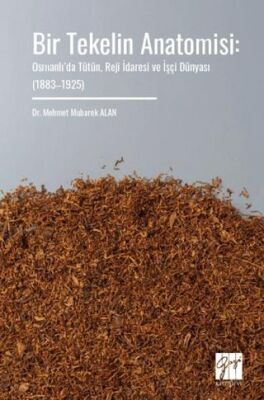 Bir Tekelin Anatomisi: Osmanlı’da Tütün, Reji İdaresi ve İşçi Dünyası 1883–1925 - 1