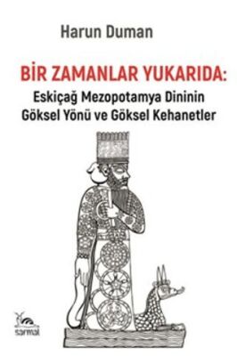 Bir Zamanlar Yukarıda: Eskiçağ Mezopotamya Dininin Göksel Yönü ve Göksel Kehanetler - 1