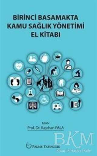 Birinci Basamakta Kamu Sağlık Yönetimi El Kitabı - Palme Yayıncılık