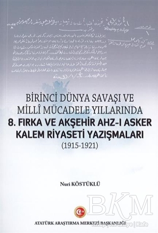 Birinci Dünya Savaşı ve Milli Mücadele Yıllarında 8.Fırka ve Akşehir Ahz-ı Asker Kalem Riyaseti Yazışmaları 1915-1921