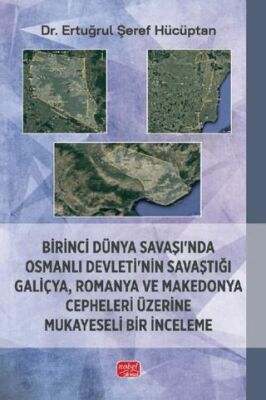 Birinci Dünya Savaşı’nda Osmanlı Devleti’nin Savaştığı Galiçya, Romanya ve Makedonya Cepheleri Üzeri - 1