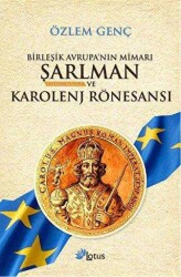 Birleşik Avrupa’nın Mimarı Şarlman Charlemagne ve Karolenj Rönesansı - Lotus Yayın Grubu