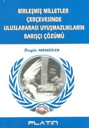 Birleşmiş Milletler Çerçevesinde Uluslararası Uyuşmazlıkların Barışçı Çözümü - Barış Platin Yayınları
