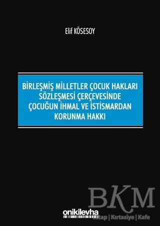 Birleşmiş Milletler Çocuk Hakları Sözleşmesi Çerçevesinde Çocuğun İhmal ve İstismardan Korunma Hakkı - On İki Levha Yayınları