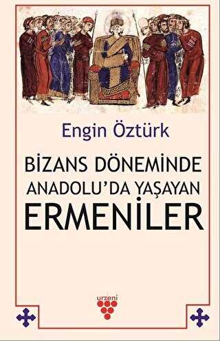 Bizans Döneminde Anadolu’da Yaşayan Ermeniler - Urzeni Yayıncılık