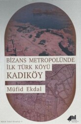 Bizans Metropolünde ilk Türk Köyü Kadıköy - Kadıköy Belediyesi Kültür Yayınları