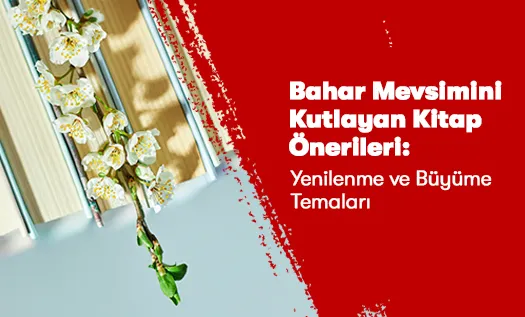 Bahar Mevsimini Kutlayan Kitap Önerileri: Yenilenme ve Büyüme Temaları