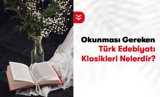 Okunması Gereken Türk Edebiyatı Klasikleri Nelerdir?