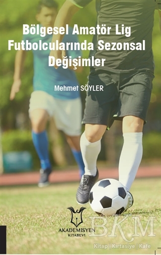 Bölgesel Amatör Lig Futbolcularında Sezonsal Değişimler - Akademisyen Kitabevi