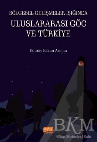 Bölgesel Gelişmeler Işığında Uluslararası Göç ve Türkiye - Nobel Bilimsel Eserler