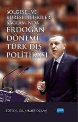 Bölgesel ve Küresel İlişkiler Bağlamında Erdoğan Dönemi Türk Dış Politikası - Nobel Akademik Yayıncılık