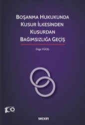Boşanma Hukukunda Kusur İlkesinden Kusurdan Bağımsızlığa Geçiş - Seçkin Yayıncılık