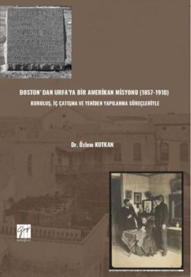 Boston’ Dan Urfa’ya Bir Amerikan Misyonu 1857-1910 : Kuruluş, İç Çatışma Ve Yeniden Yapılanma Süre - 1