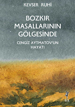 Bozkır Masallarının Gölgesinde - Cengiz Aytmatov’un Hayatı