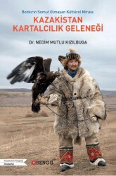 Bozkırın Somut Olmayan Kültürel Mirası: Kazakistan Kartalcılık Geleneği - Bengü Yayınları
