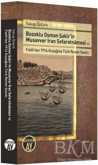 Bozoklu Osman Şakir’in Musavver İran Sefaretnamesi ve Fatih’ten 1914 Kuşağına Türk Resim Sanatı - Büyüyen Ay Yayınları