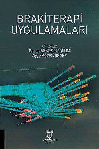 Brakiterapi Uygulamaları - Akademisyen Kitabevi - Tıp Kitapları