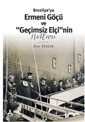 Brezilya’ya Ermeni Göçü ve Geçimsiz Elçi nin Notları - 1