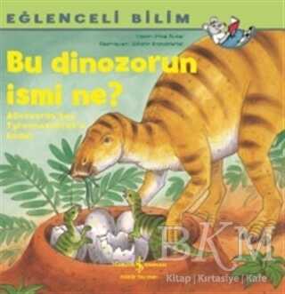 Bu Dinozorun İsmi Ne? - Eğlenceli Bilim - İş Bankası Kültür Yayınları