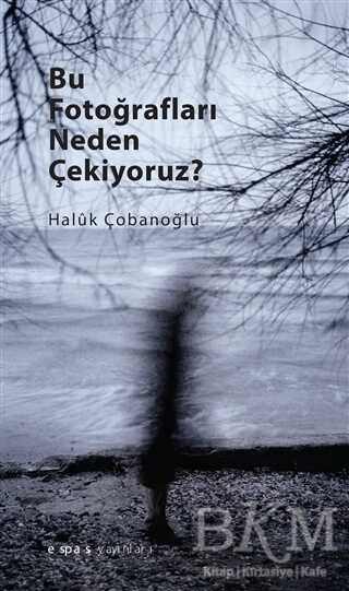 Bu Fotoğrafları Neden Çekiyoruz? - Espas Kuram Sanat Yayınları