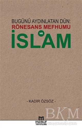 Bugünü Aydınlatan Dün: Rönesans Mefhumu ve İslam - Ma`ruf Yayınları